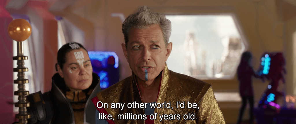 The Grandmaster interrupts, On any other world, I'd be, like, millions of years old.